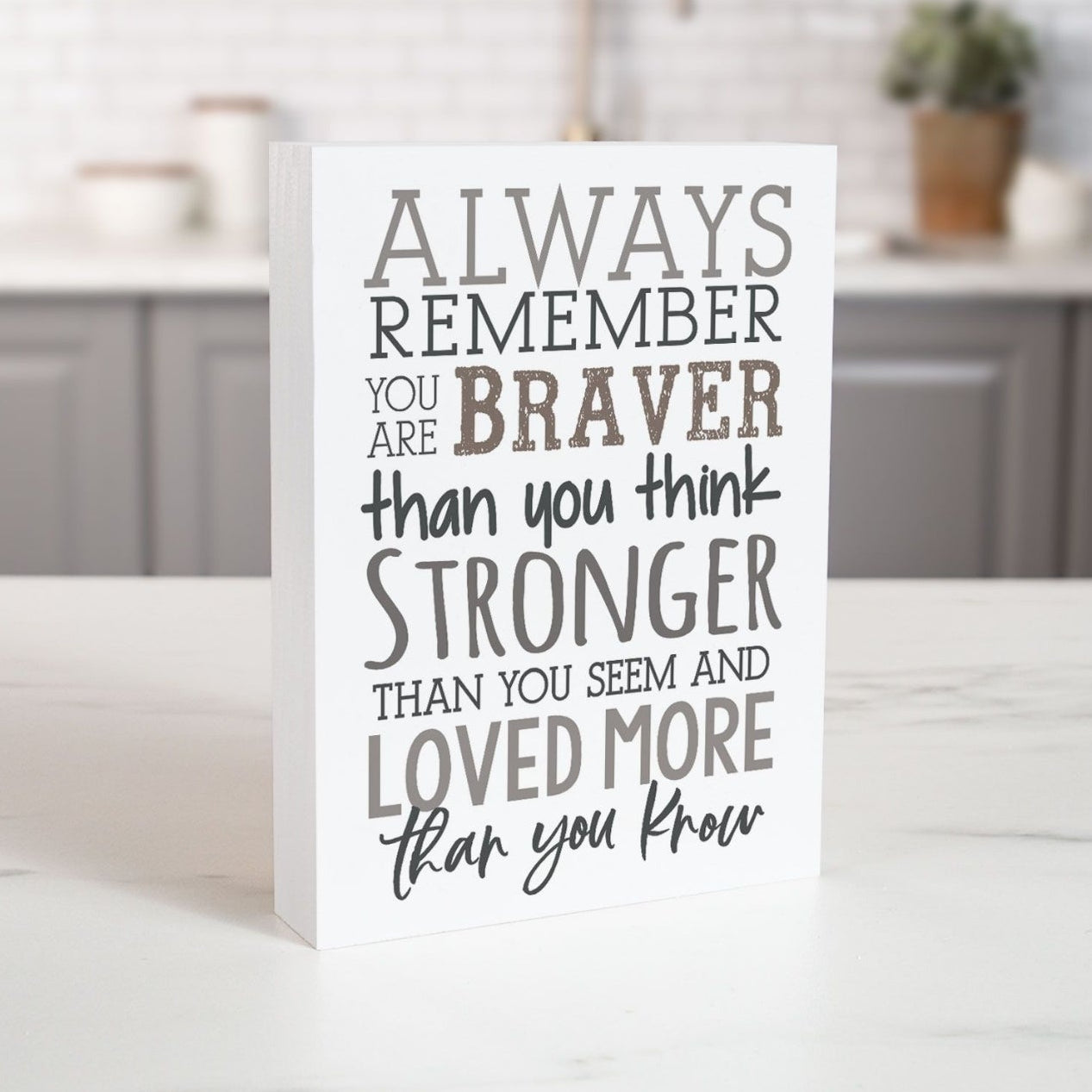 Inspirational Wood Block - Always Remember You are Braver, Stronger, Loved More Than You Know on Kitchen Island Counter | InsideOutCatalog.com